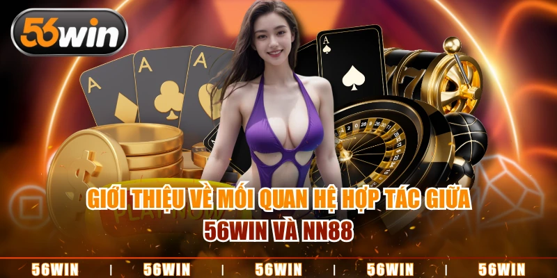 Giới thiệu về mối quan hệ hợp tác giữa 56WIN và NN88