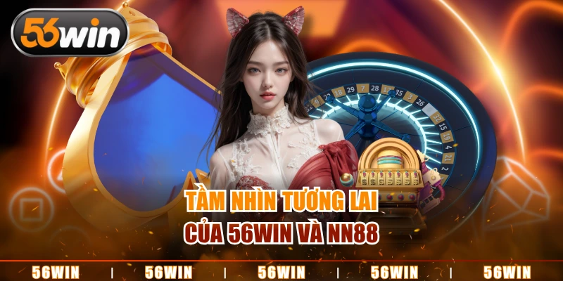 Tầm nhìn tương lai của 56WIN hợp tác NN88