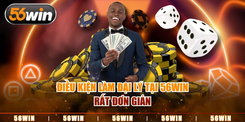 Điều kiện làm đại lý tại 56WIN rất đơn giản