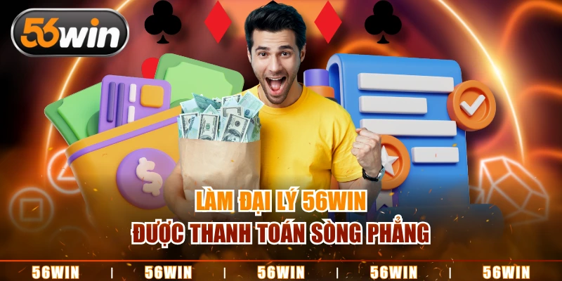 Làm đại lý 56WIN được thanh toán sòng phẳng