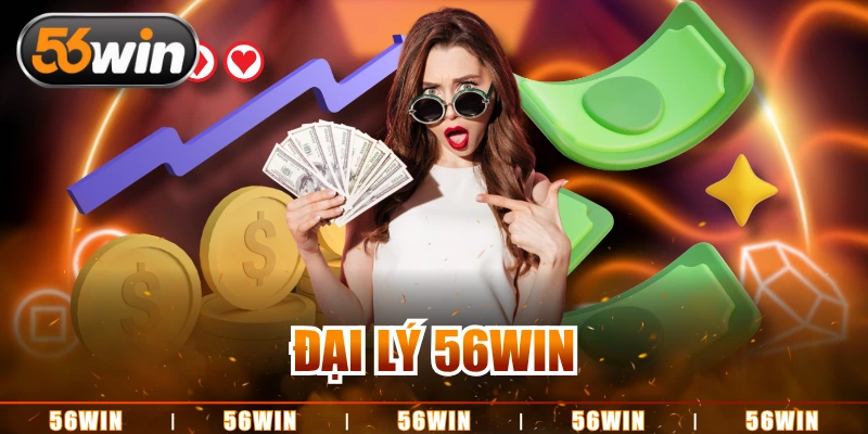 Đại Lý 56WIN Làm Giàu Trong Tầm Tay Với Hoa Hồng Đến 60%