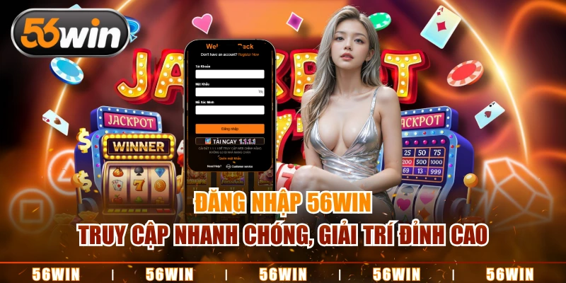 Đăng nhập 56WIN Truy Cập Nhanh Chóng, Giải Trí Đỉnh Cao
