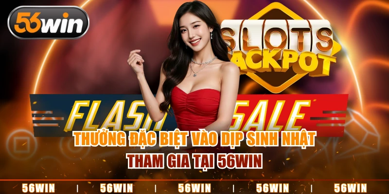 Tham gia khuyến mãi 56Win dịp sinh nhật giá trị cao