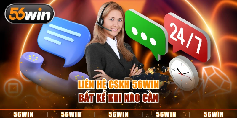 Liên hệ CSKH 56WIN bất kể khi nào cần