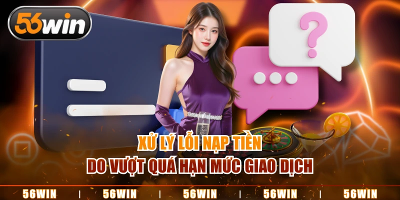 Xử lý lỗi nạp tiền do vượt quá hạn mức giao dịch