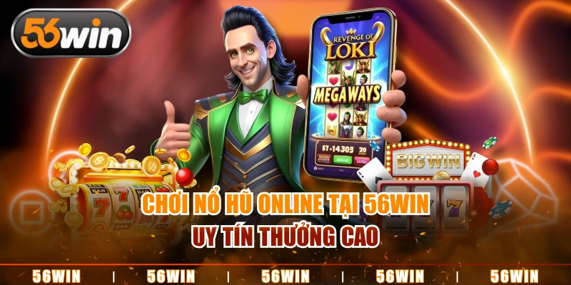 Chơi nổ hũ online tại 56WIN uy tín thưởng cao