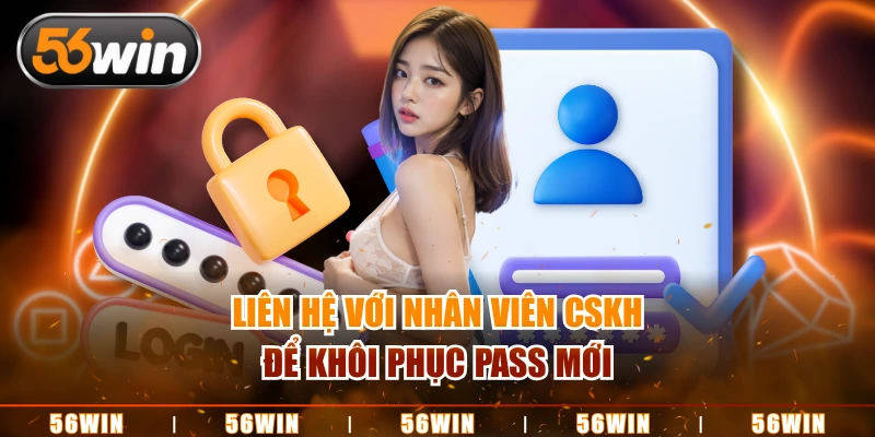 Liên hệ với nhân viên CSKH để khôi phục pass mới